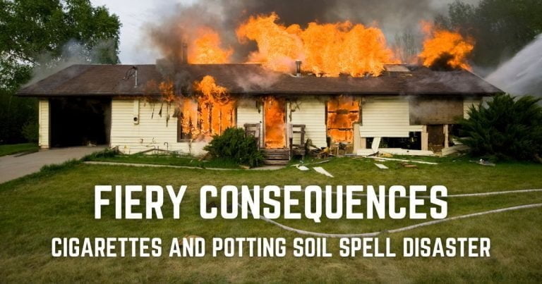 Fiery Consequences: Cigarettes and Potting Soil Spell Disaster